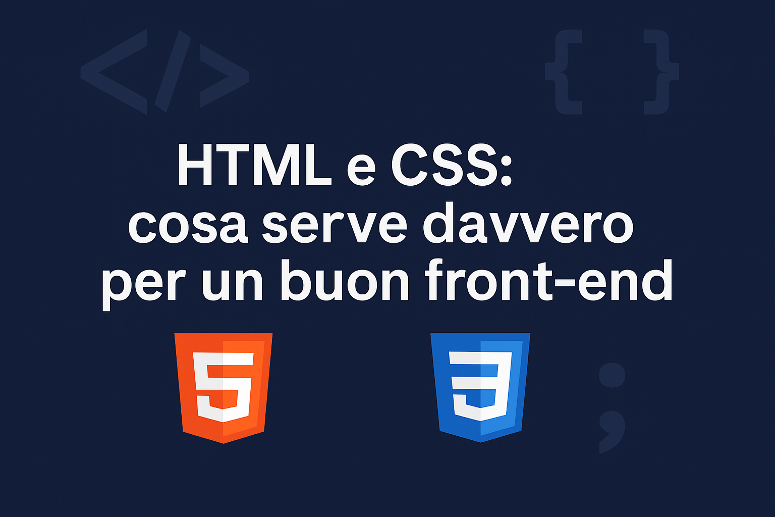 HTML e CSS: cosa serve davvero per un buon front-end