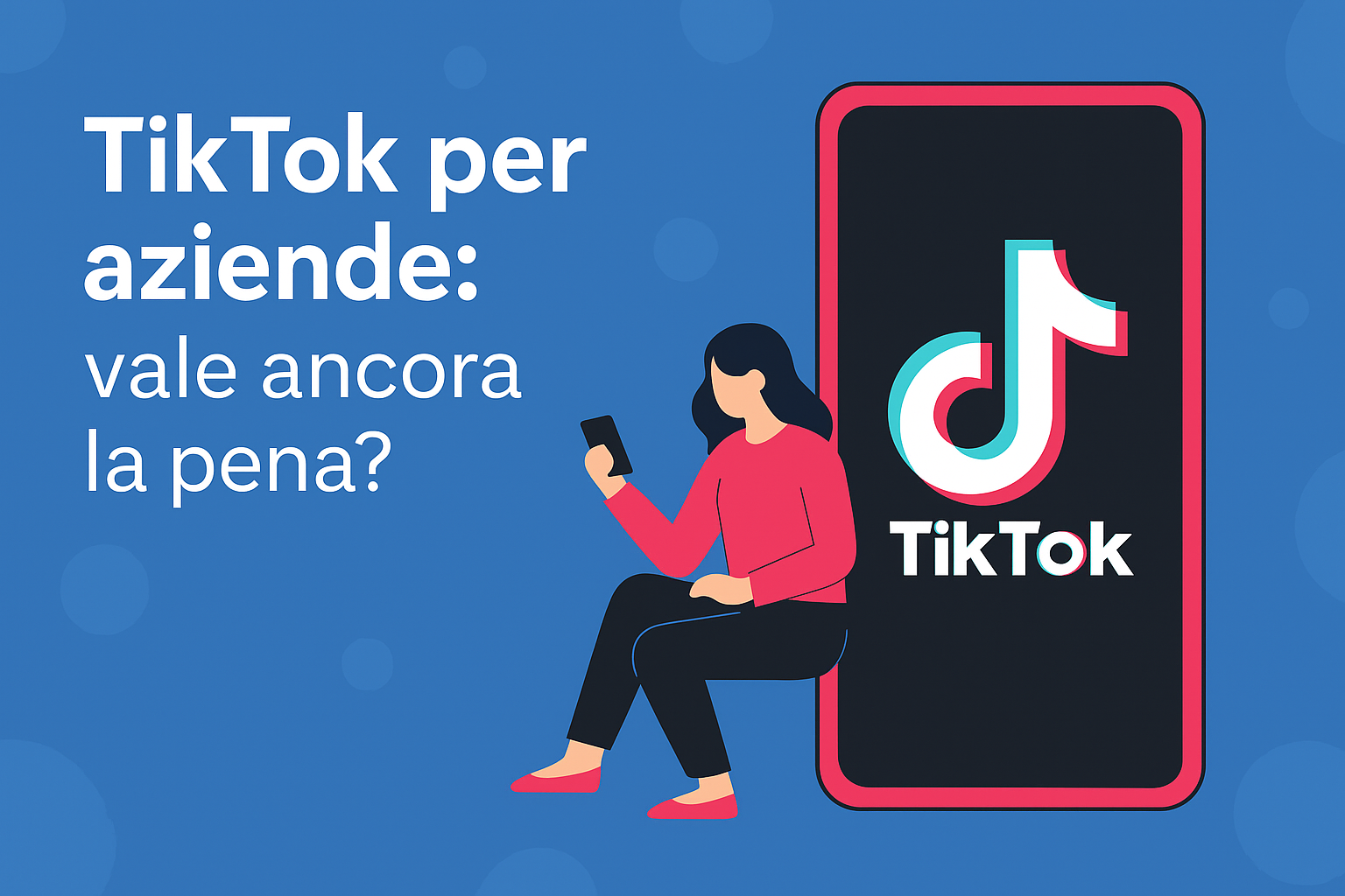 TikTok per aziende: vale ancora la pena?